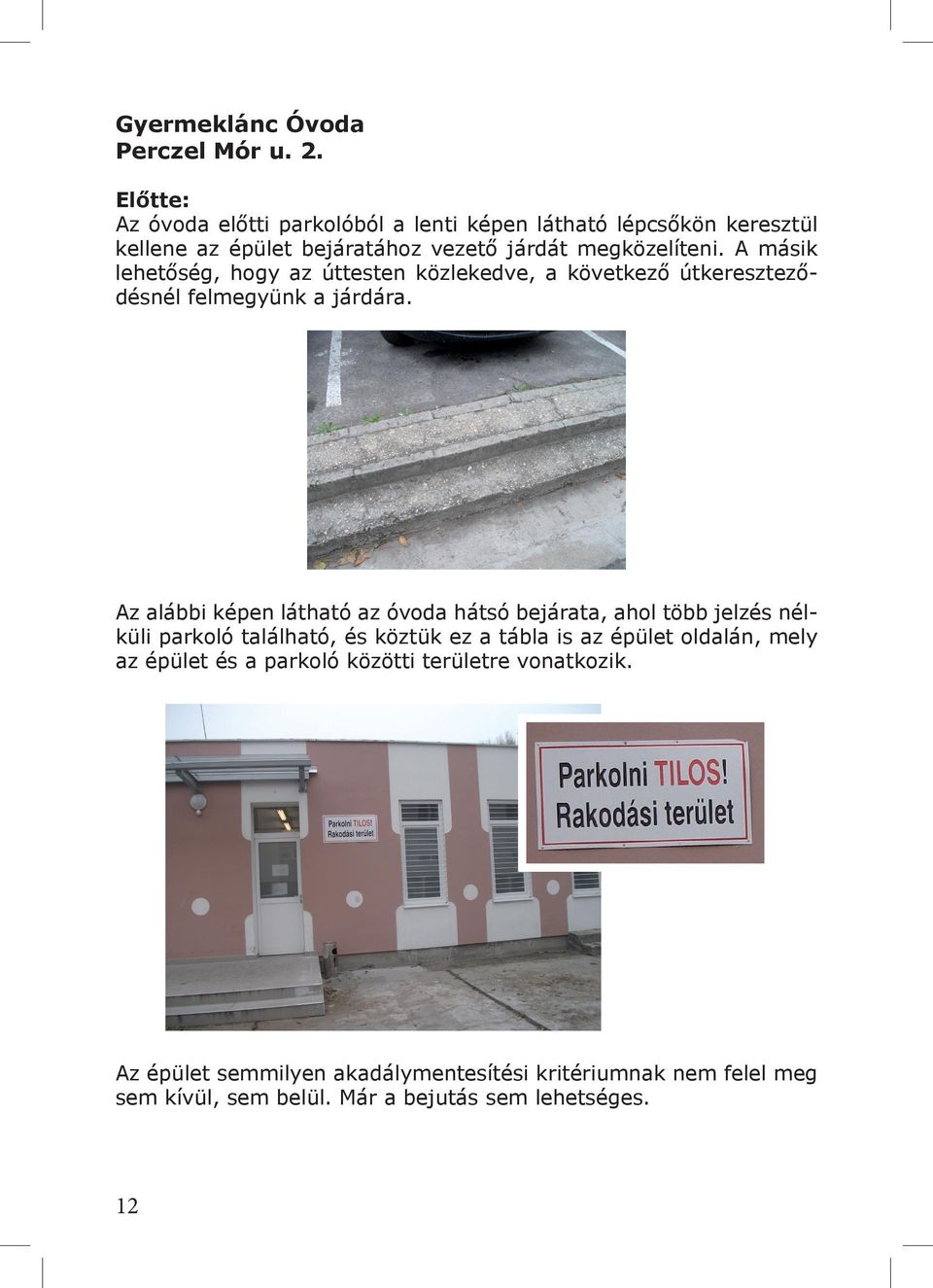 A másik lehetőség, hogy az úttesten közlekedve, a következő útkereszteződésnél felmegyünk a járdára.