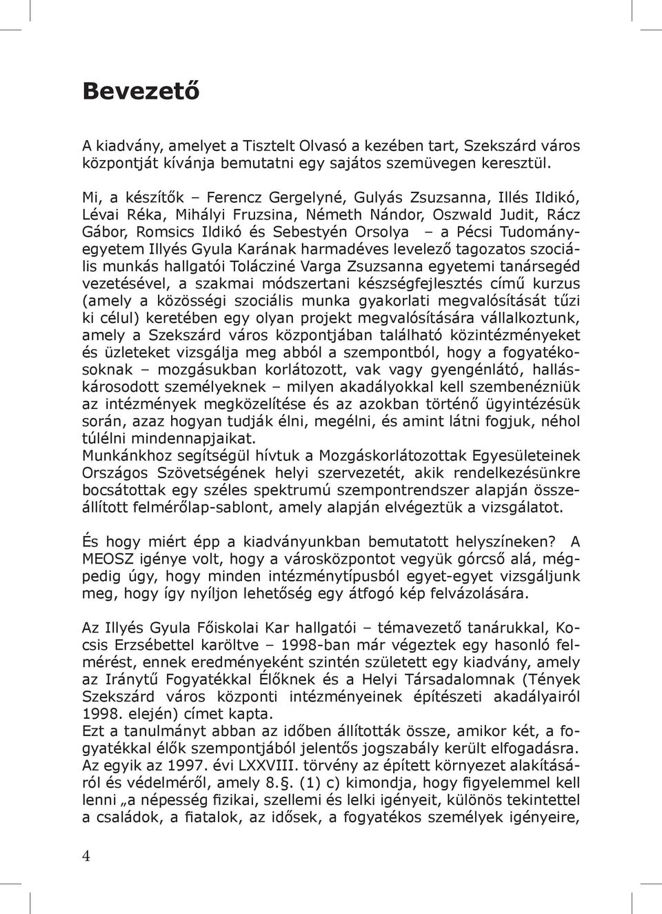 Illyés Gyula Karának harmadéves levelező tagozatos szociális munkás hallgatói Tolácziné Varga Zsuzsanna egyetemi tanársegéd vezetésével, a szakmai módszertani készségfejlesztés című kurzus (amely a