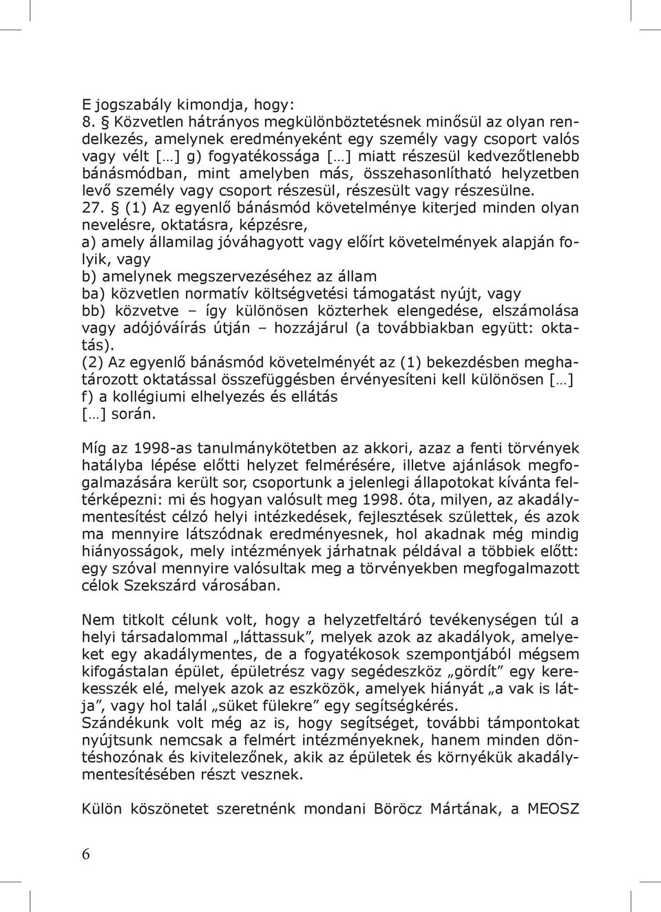 bánásmódban, mint amelyben más, összehasonlítható helyzetben levő személy vagy csoport részesül, részesült vagy részesülne. 27.