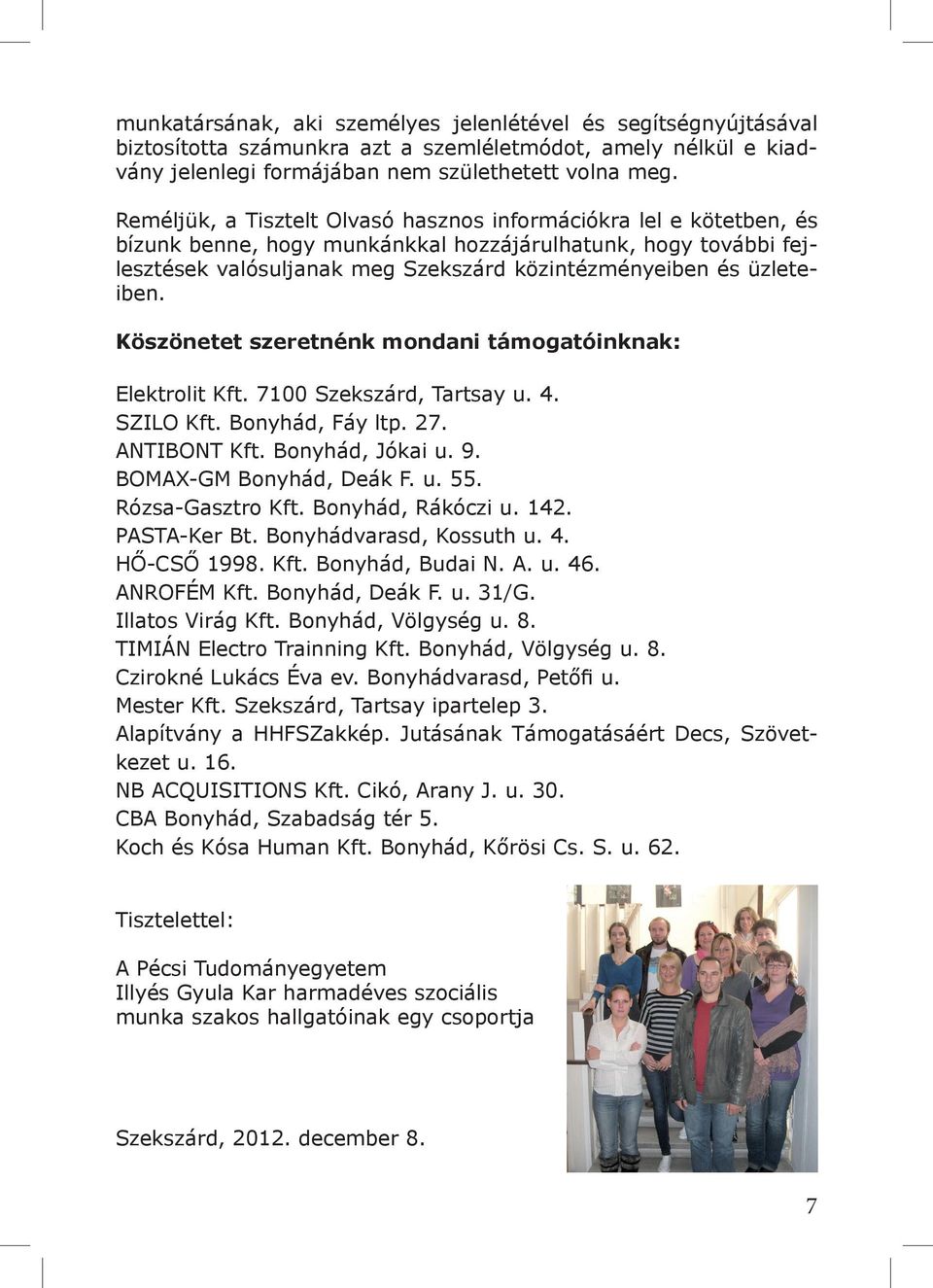 üzleteiben. Köszönetet szeretnénk mondani támogatóinknak: Elektrolit Kft. 7100 Szekszárd, Tartsay u. 4. SZILO Kft. Bonyhád, Fáy ltp. 27. ANTIBONT Kft. Bonyhád, Jókai u. 9. BOMAX-GM Bonyhád, Deák F. u. 55.