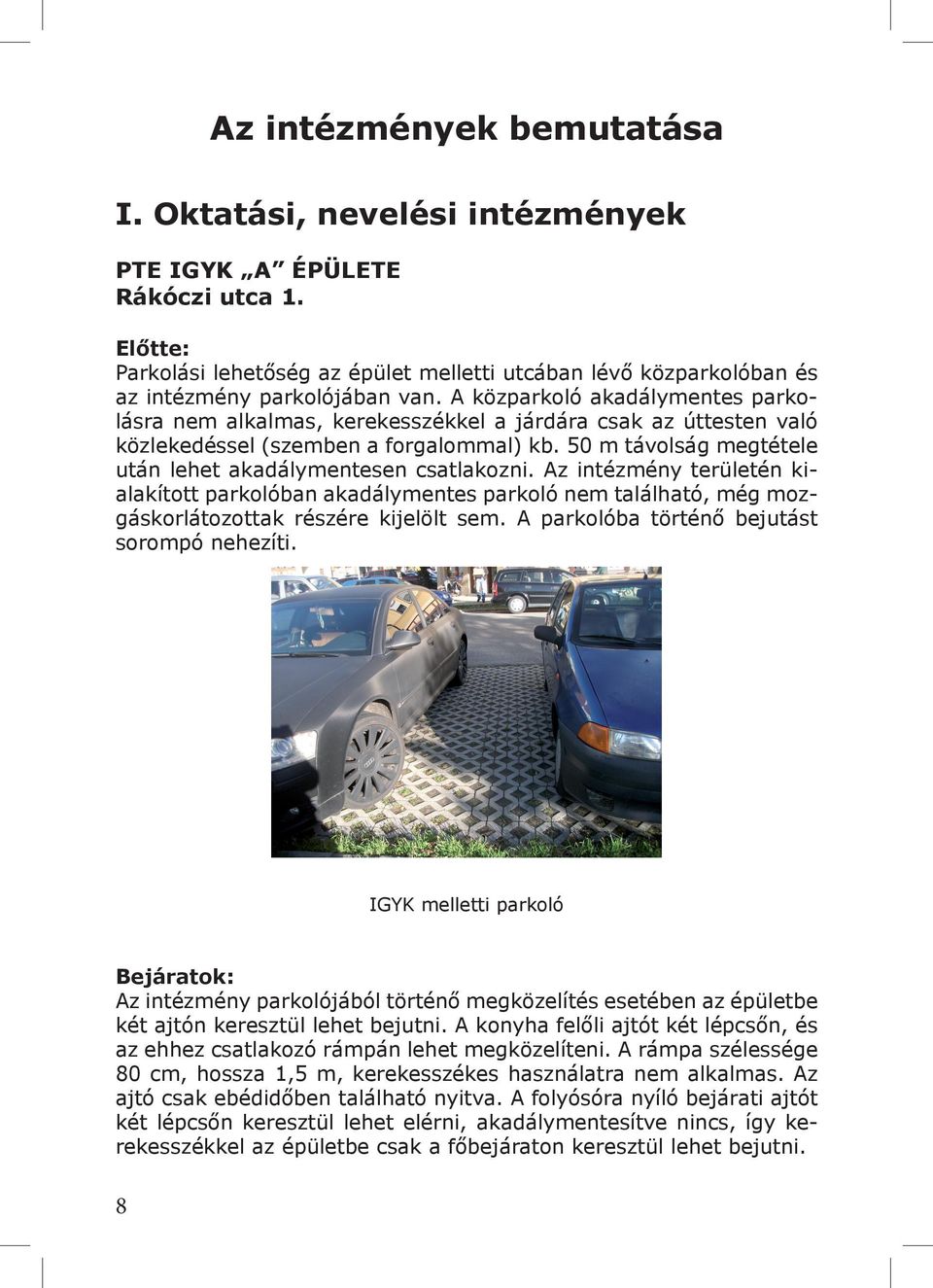 50 m távolság megtétele után lehet akadálymentesen csatlakozni. Az intézmény területén kialakított parkolóban akadálymentes parkoló nem található, még mozgáskorlátozottak részére kijelölt sem.