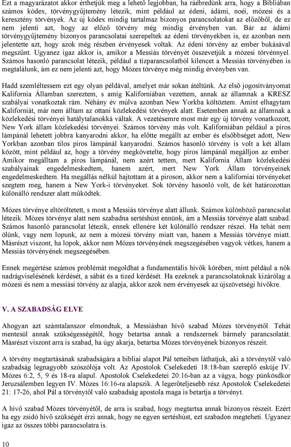 Bár az ádámi törvénygyűjtemény bizonyos parancsolatai szerepeltek az édeni törvényekben is, ez azonban nem jelentette azt, hogy azok még részben érvényesek voltak.