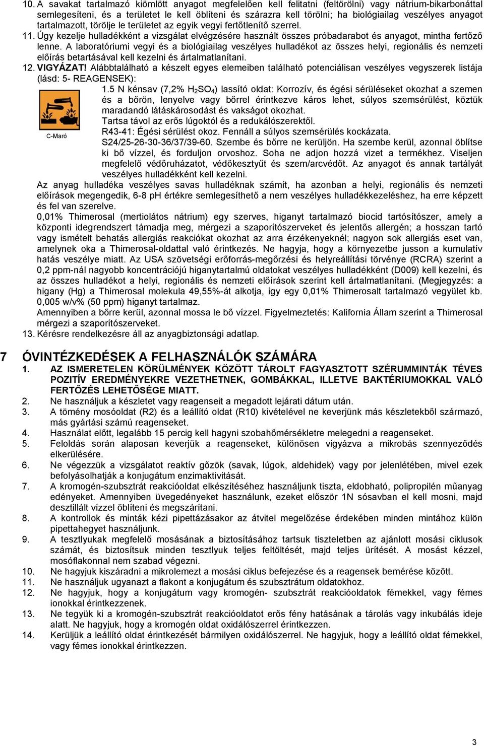 Úgy kezelje hulladékként a vizsgálat elvégzésére használt összes próbadarabot és anyagot, mintha fertőző lenne.