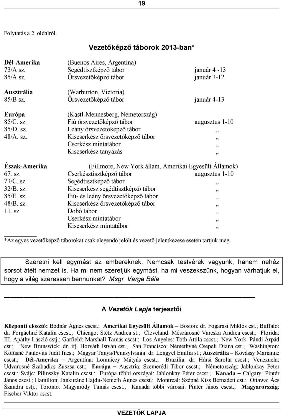 sz. Leány őrsvezetőképző tábor 48/A. sz. Kiscserkész őrsvezetőképző tábor Cserkész mintatábor Kiscserkész tanyázás Észak-Amerika (Fillmore, New York állam, Amerikai Egyesült Államok) 67. sz. Cserkésztisztképző tábor augusztus 1-10 73/C.