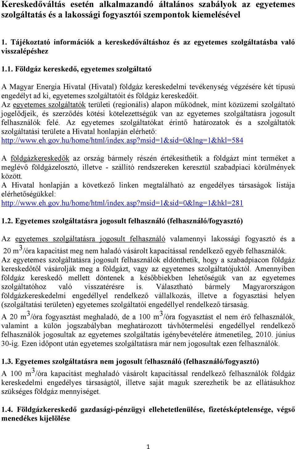 1. Földgáz kereskedő, egyetemes szolgáltató A Magyar Energia Hivatal (Hivatal) földgáz kereskedelmi tevékenység végzésére két típusú engedélyt ad ki, egyetemes szolgáltatóit és földgáz kereskedőit.