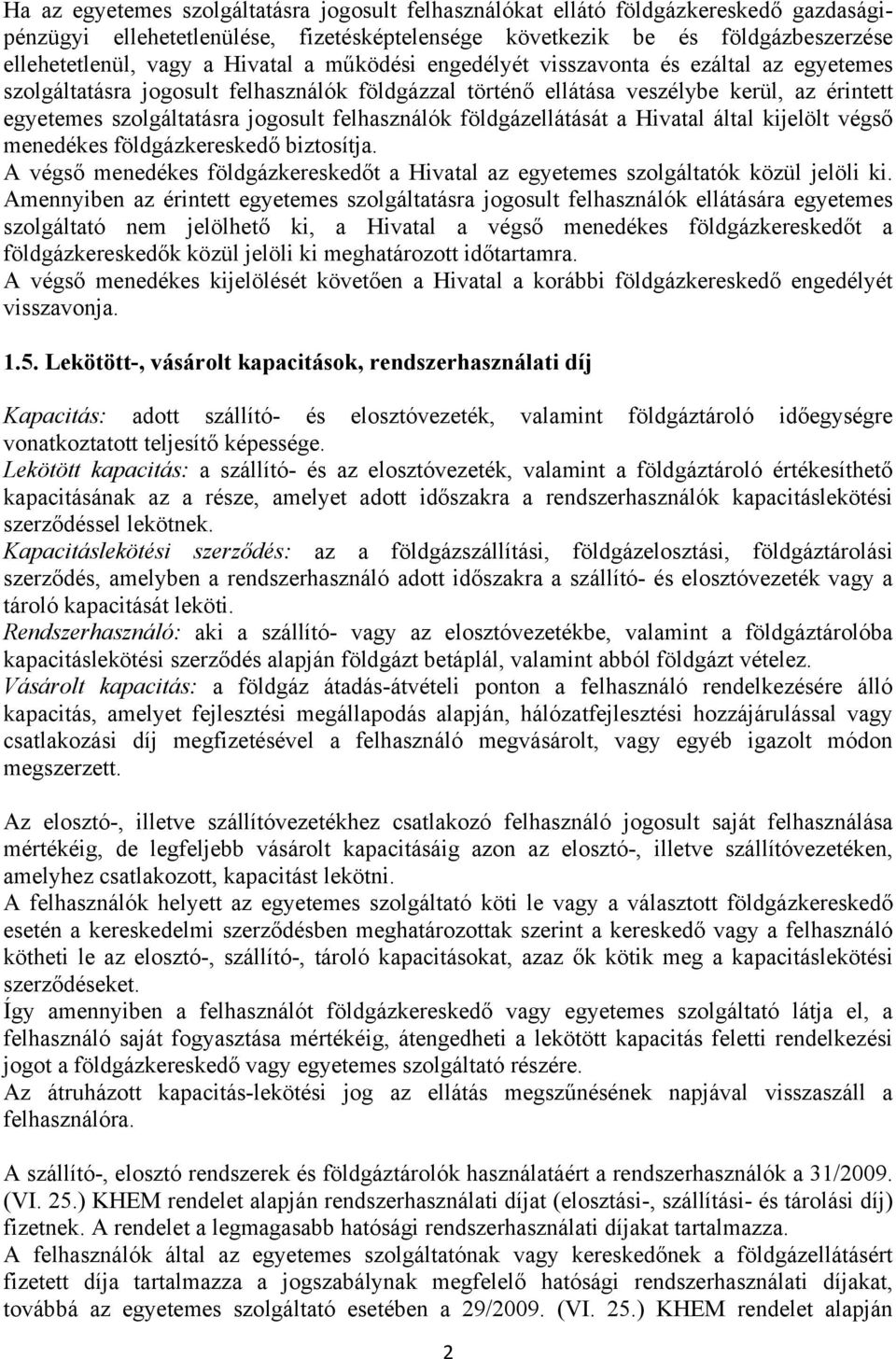 felhasználók földgázellátását a Hivatal által kijelölt végső menedékes földgázkereskedő biztosítja. A végső menedékes földgázkereskedőt a Hivatal az egyetemes szolgáltatók közül jelöli ki.