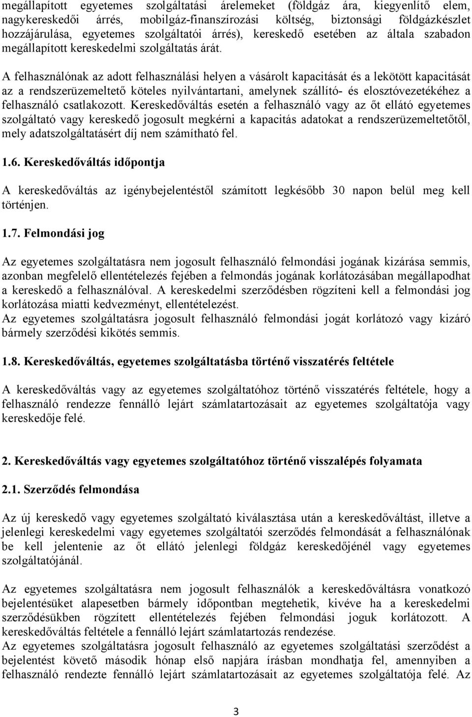 A felhasználónak az adott felhasználási helyen a vásárolt kapacitását és a lekötött kapacitását az a rendszerüzemeltető köteles nyilvántartani, amelynek szállító- és elosztóvezetékéhez a felhasználó