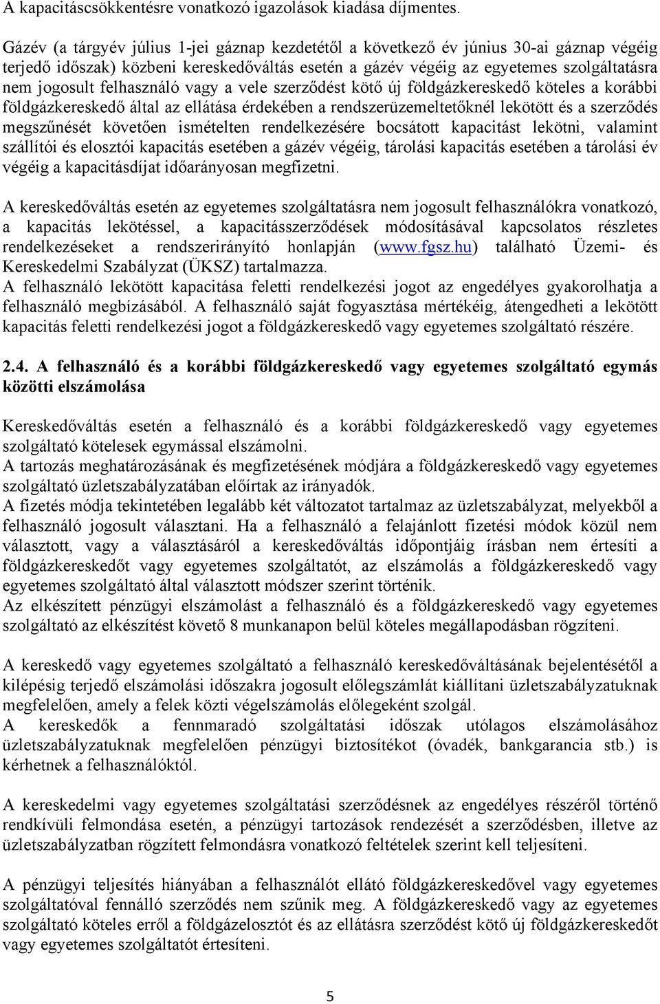 felhasználó vagy a vele szerződést kötő új földgázkereskedő köteles a korábbi földgázkereskedő által az ellátása érdekében a rendszerüzemeltetőknél lekötött és a szerződés megszűnését követően