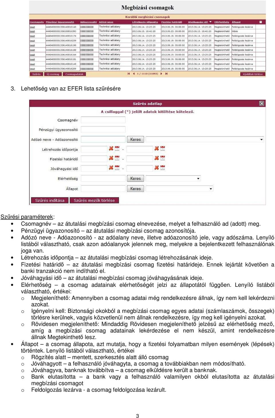 Lenyíló listából választható, csak azon adóalanyok jelennek meg, melyekre a bejelentkezett felhasználónak joga van. Létrehozás időpontja az átutalási megbízási csomag létrehozásának ideje.