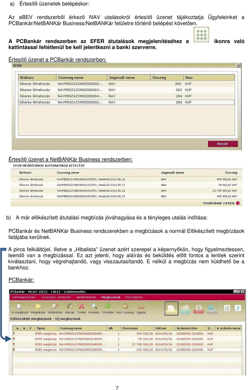 ikonra való Értesítő üzenet a PCBankár rendszerben: Értesítő üzenet a NetBANKár Business rendszerben: b) A már előkészített átutalási megbízás jóváhagyása és a tényleges utalás indítása: PCBankár és