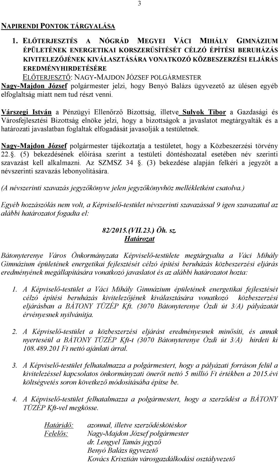 ELŐTERJESZTŐ: NAGY-MAJDON JÓZSEF POLGÁRMESTER Nagy-Majdon József polgármester jelzi, hogy Benyó Balázs ügyvezető az ülésen egyéb elfoglaltság miatt nem tud részt venni.