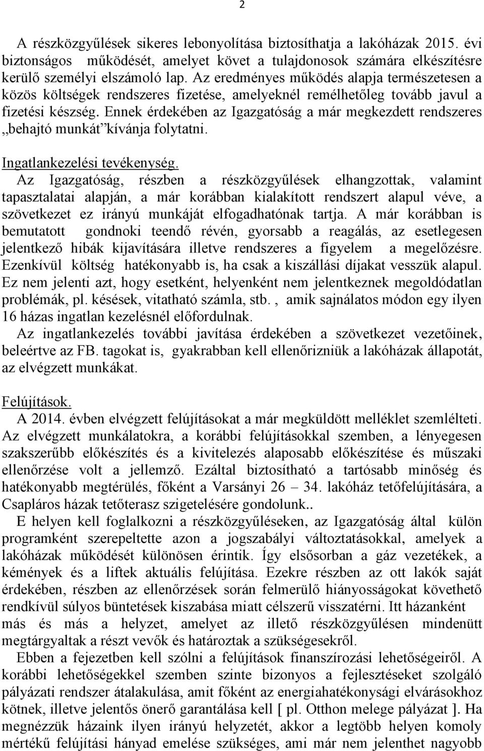Ennek érdekében az Igazgatóság a már megkezdett rendszeres behajtó munkát kívánja folytatni. Ingatlankezelési tevékenység.