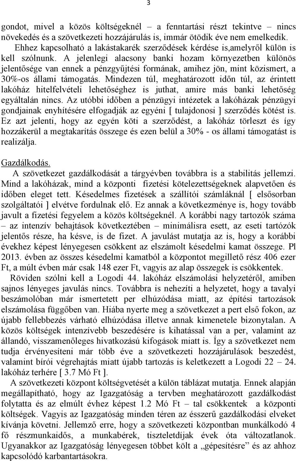 A jelenlegi alacsony banki hozam környezetben különös jelentősége van ennek a pénzgyűjtési formának, amihez jön, mint közismert, a 30%-os állami támogatás.