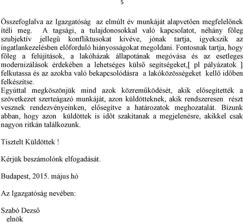 Fontosnak tartja, hogy főleg a felújítások, a lakóházak állapotának megóvása és az esetleges modernizálások érdekében a lehetséges külső segítségeket,[ pl pályázatok ] felkutassa és az azokba való