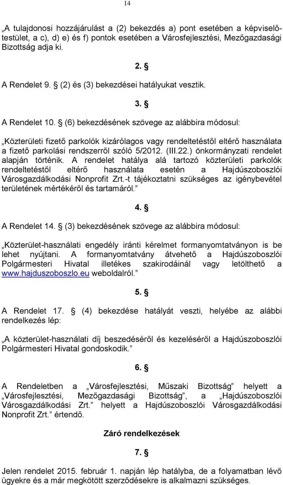 (6) bekezdésének szövege az alábbira módosul: Közterületi fizető parkolók kizárólagos vagy rendeltetéstől eltérő használata a fizető parkolási rendszerről szóló 5/2012. (III.22.