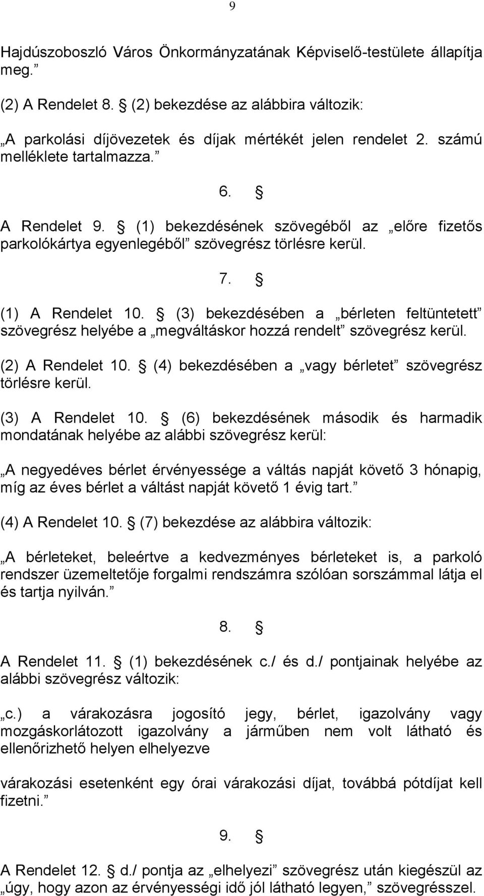 (3) bekezdésében a bérleten feltüntetett szövegrész helyébe a megváltáskor hozzá rendelt szövegrész kerül. (2) A Rendelet 10. (4) bekezdésében a vagy bérletet szövegrész törlésre kerül.