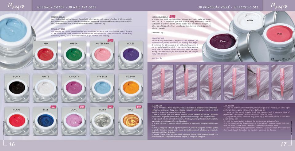 3D NAIL ART GELS High density, but easily shapable colour gels, which can perfectly cure even in thick layers. By using it, we can achieve three dimensional effects to our nail decoration.