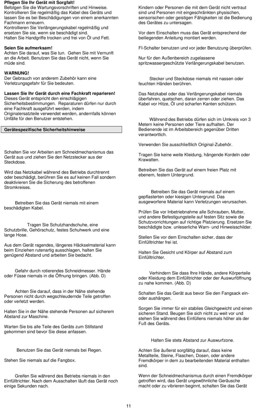 Kontrollieren Sie Verlängerungskabel regelmäßig und ersetzen Sie sie, wenn sie beschädigt sind. Halten Sie Handgriffe trocken und frei von Öl und Fett. Seien Sie aufmerksam!