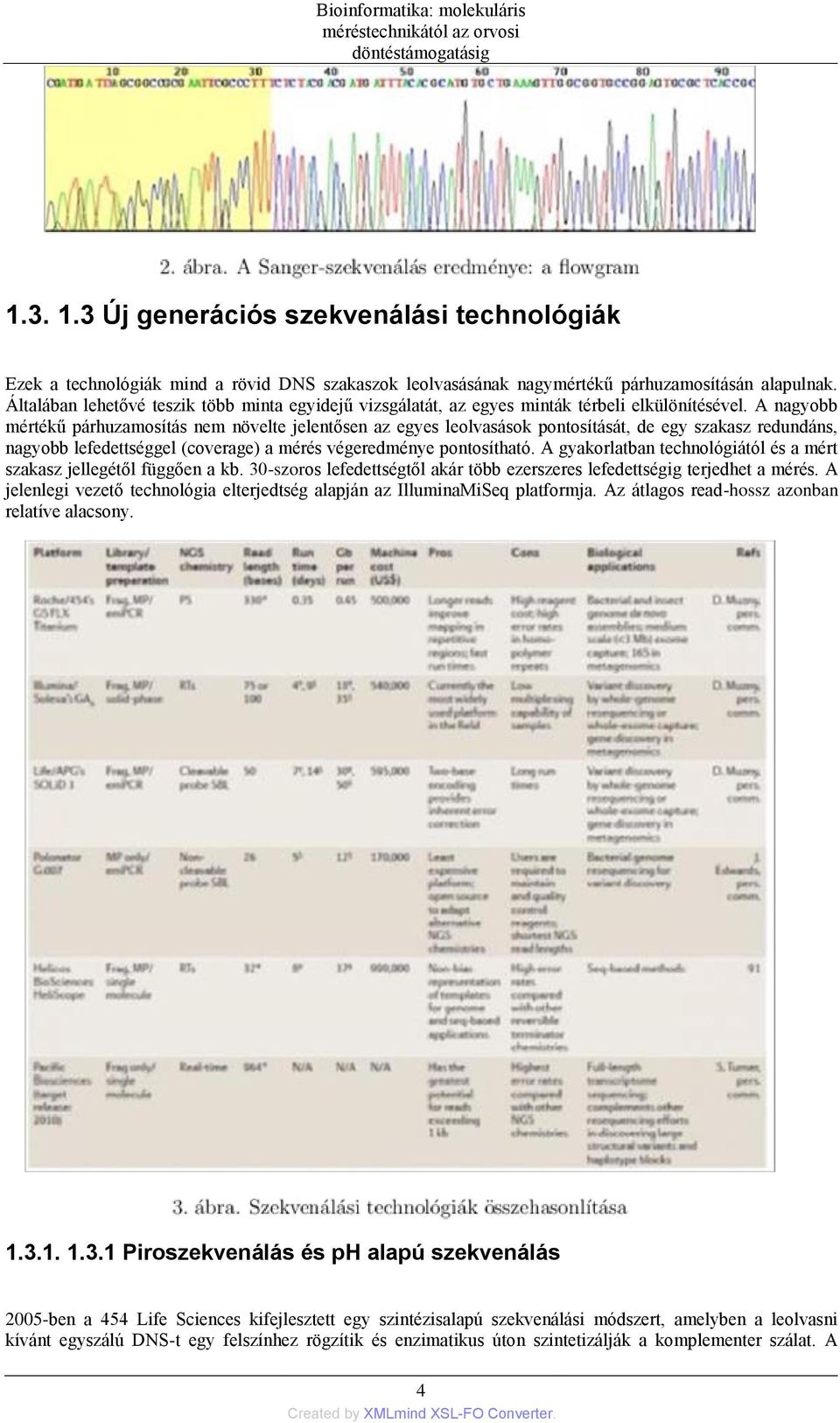 A nagyobb mértékű párhuzamosítás nem növelte jelentősen az egyes leolvasások pontosítását, de egy szakasz redundáns, nagyobb lefedettséggel (coverage) a mérés végeredménye pontosítható.