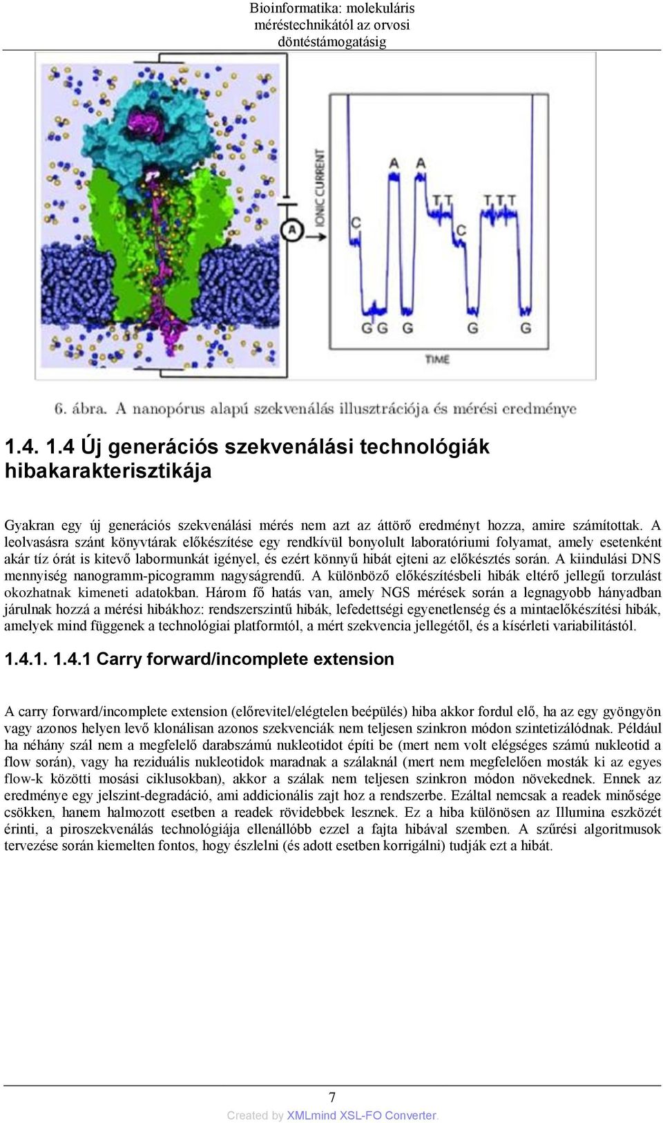 során. A kiindulási DNS mennyiség nanogramm-picogramm nagyságrendű. A különböző előkészítésbeli hibák eltérő jellegű torzulást okozhatnak kimeneti adatokban.