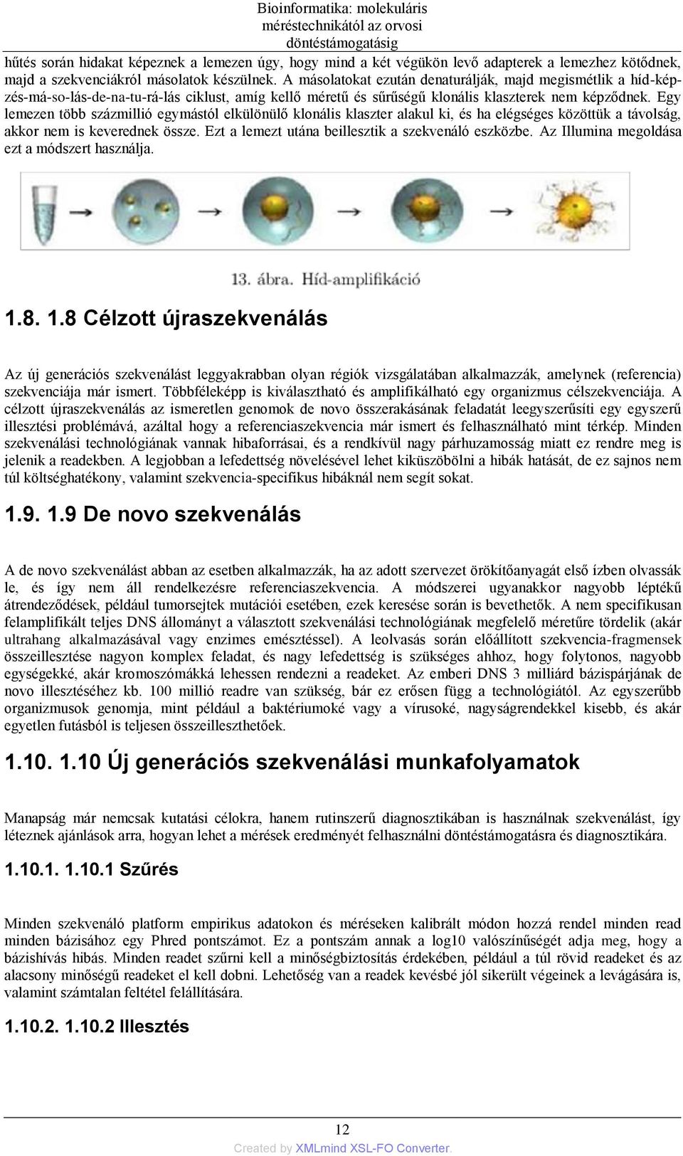 Egy lemezen több százmillió egymástól elkülönülő klonális klaszter alakul ki, és ha elégséges közöttük a távolság, akkor nem is keverednek össze. Ezt a lemezt utána beillesztik a szekvenáló eszközbe.