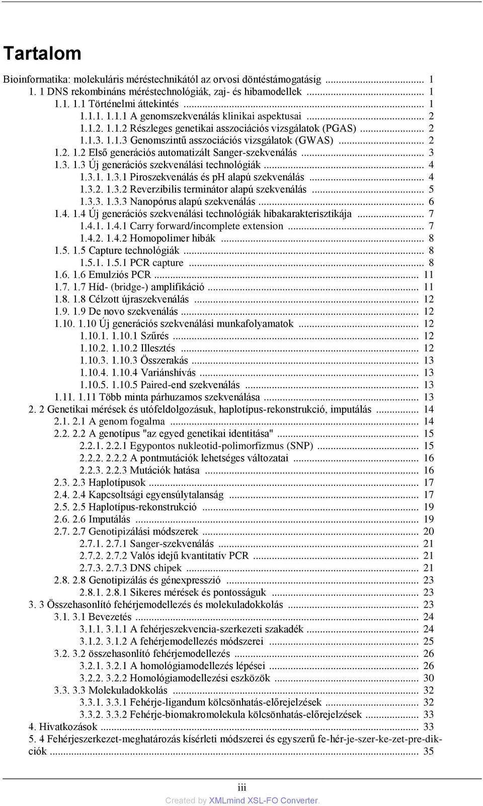 3. 1.3 Új generációs szekvenálási technológiák... 4 1.3.1. 1.3.1 Piroszekvenálás és ph alapú szekvenálás... 4 1.3.2. 1.3.2 Reverzibilis terminátor alapú szekvenálás... 5 1.3.3. 1.3.3 Nanopórus alapú szekvenálás.