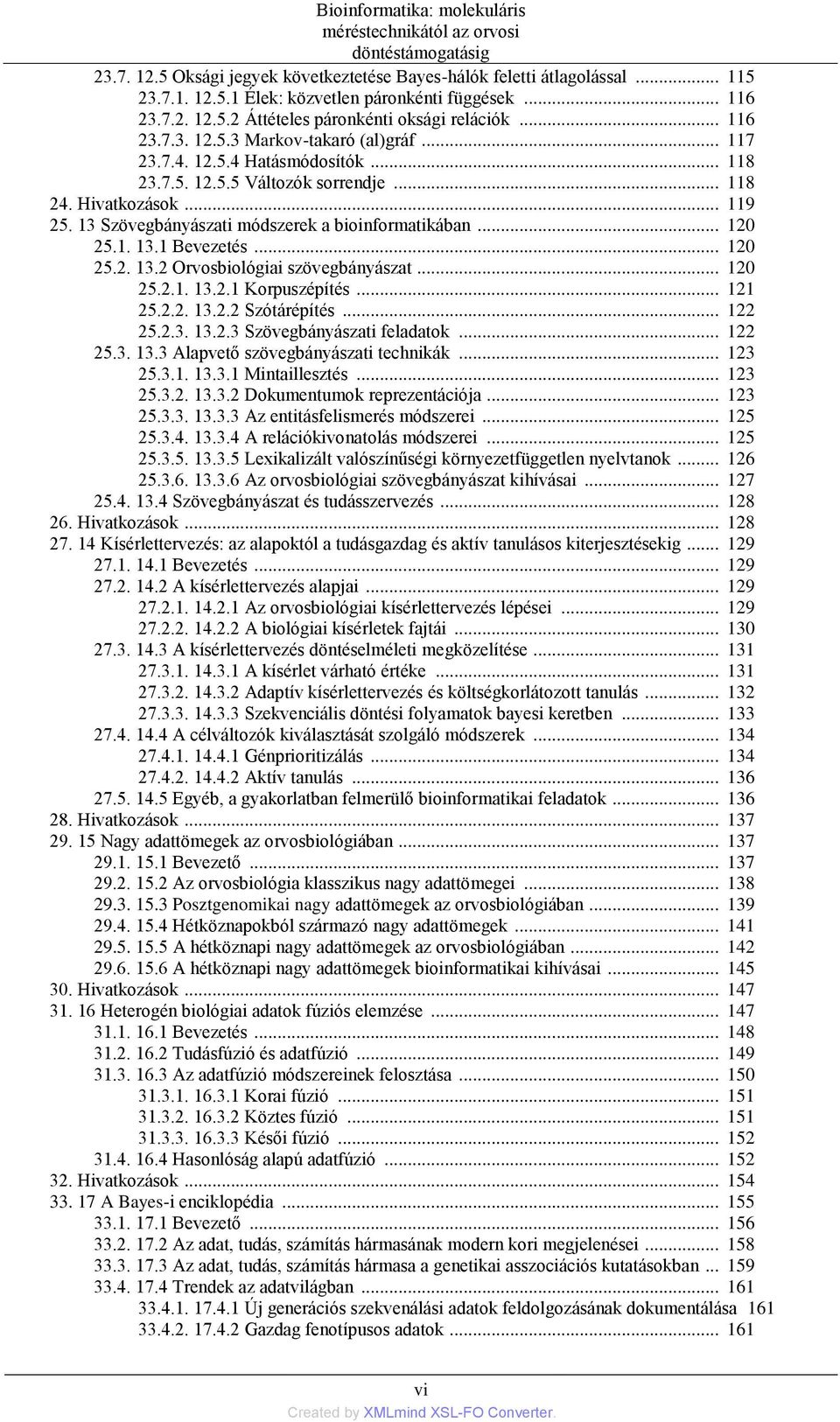 .. 120 25.2.1. 13.2.1 Korpuszépítés... 121 25.2.2. 13.2.2 Szótárépítés... 122 25.2.3. 13.2.3 Szövegbányászati feladatok... 122 25.3. 13.3 Alapvető szövegbányászati technikák... 123 25.3.1. 13.3.1 Mintaillesztés.