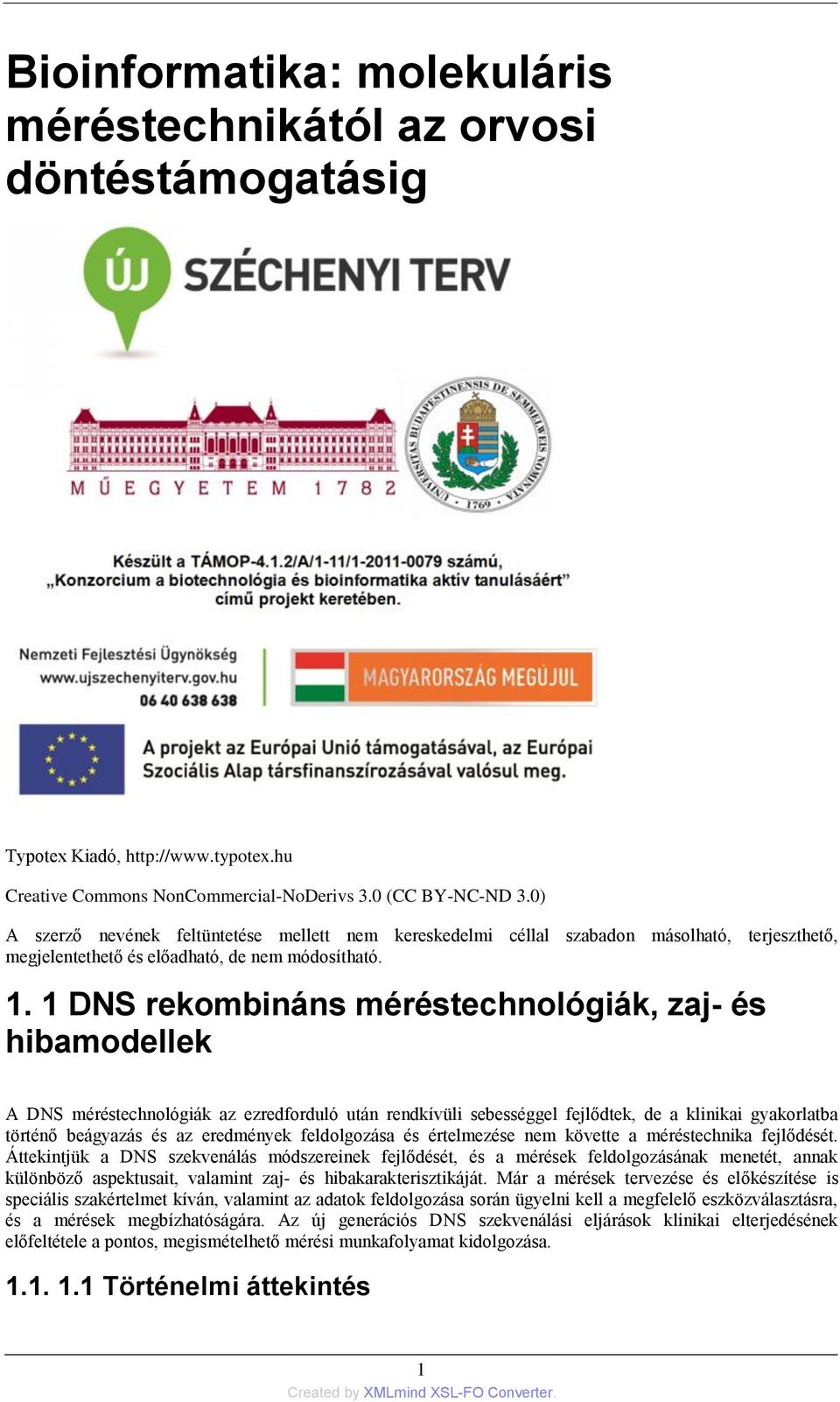 1 DNS rekombináns méréstechnológiák, zaj- és hibamodellek A DNS méréstechnológiák az ezredforduló után rendkívüli sebességgel fejlődtek, de a klinikai gyakorlatba történő beágyazás és az eredmények