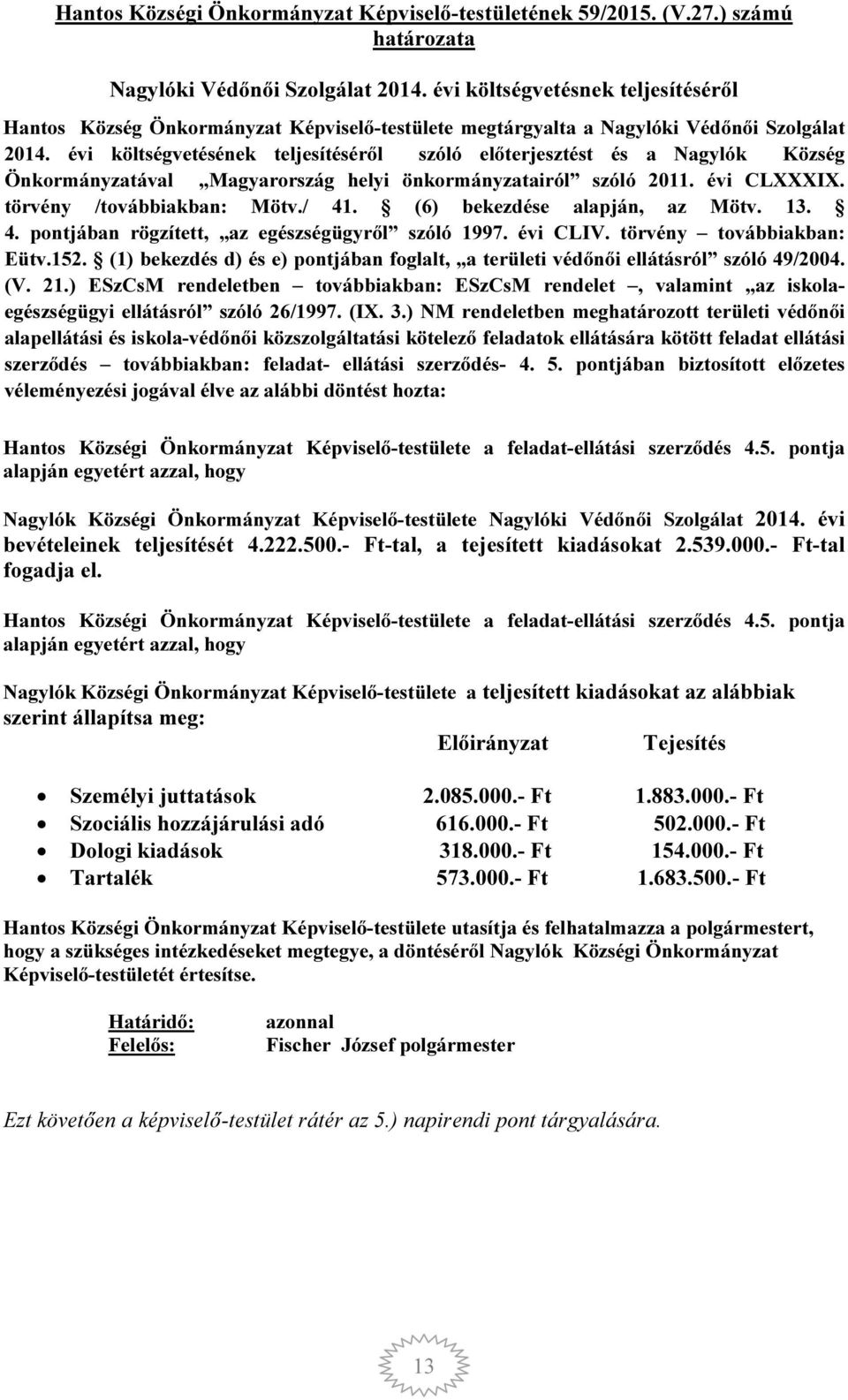 évi költségvetésének teljesítéséről szóló előterjesztést és a Nagylók Község Önkormányzatával Magyarország helyi önkormányzatairól szóló 2011. évi CLXXXIX. törvény /továbbiakban: Mötv./ 41.