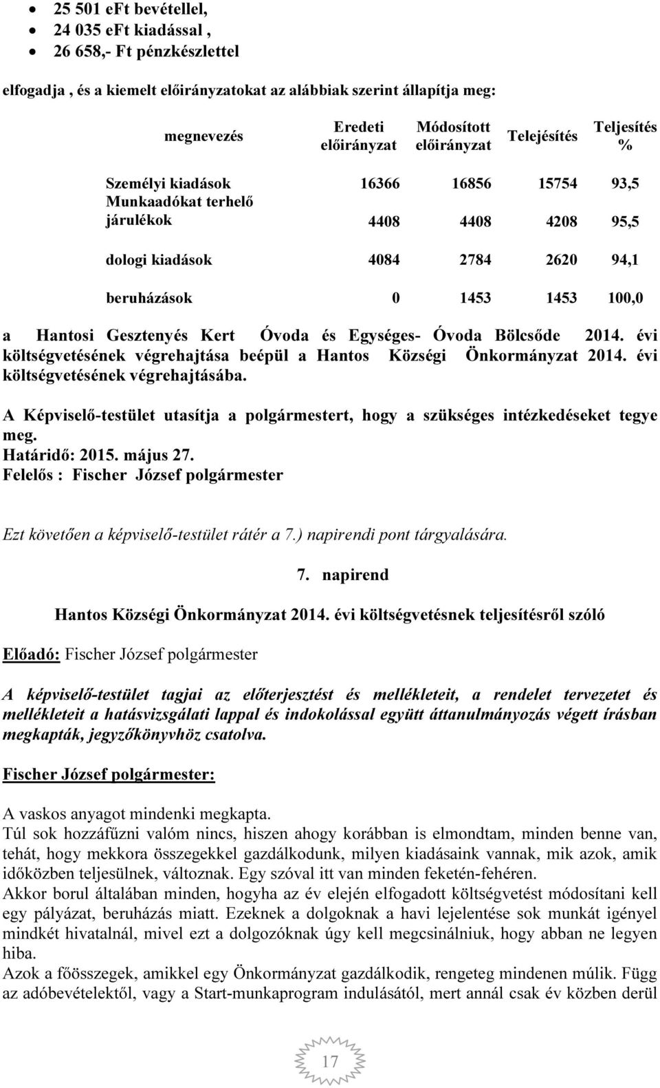 Hantosi Gesztenyés Kert Óvoda és Egységes- Óvoda Bölcsőde 2014. évi költségvetésének végrehajtása beépül a Hantos Községi Önkormányzat 2014. évi költségvetésének végrehajtásába.