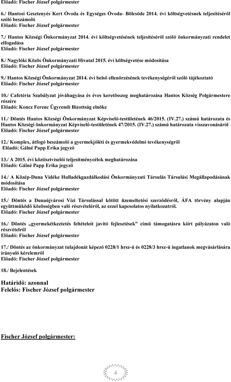 évi költségvetése módosítása Előadó: Fischer József polgármester 9./ Hantos Községi Önkormányzat 2014.