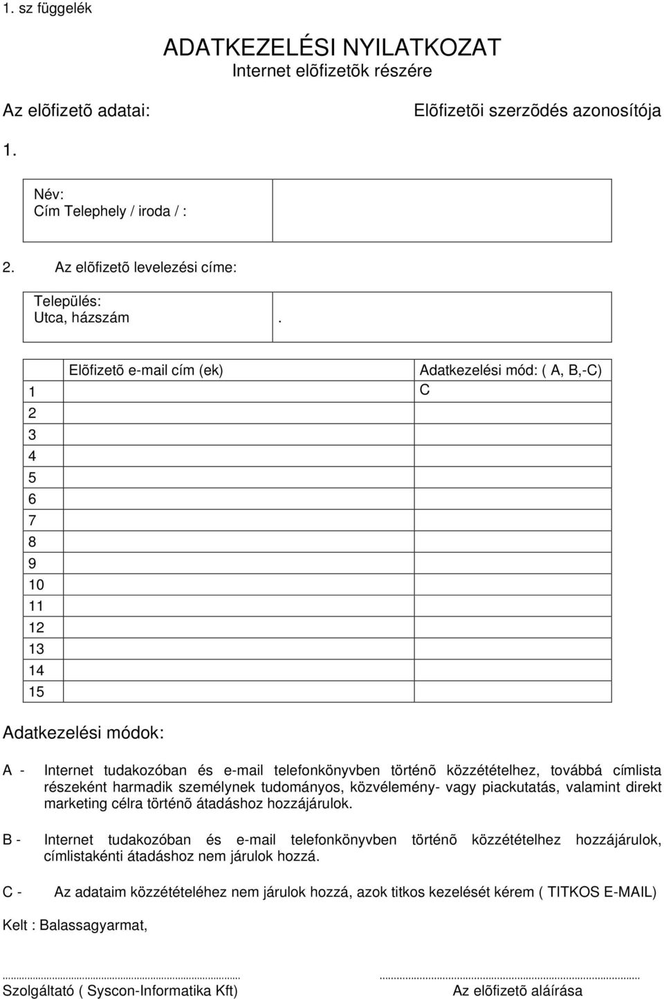 Elõfizetõ e-mail cím (ek) Adatkezelési mód: ( A, B,-C) 1 C 2 3 4 5 6 7 8 9 10 11 12 13 14 15 Adatkezelési módok: A - Internet tudakozóban és e-mail telefonkönyvben történõ közzétételhez, továbbá