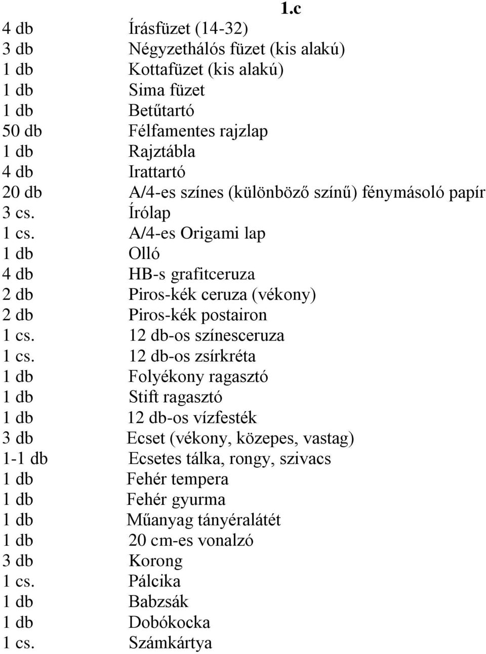 A/4-es Origami lap Olló 4 db HB-s grafitceruza 2 db Piros-kék ceruza (vékony) 2 db Piros-kék postairon 1 cs. 12 db-os színesceruza 1 cs.