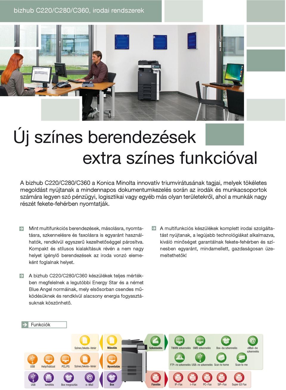 nyomtatják. Mint multifunkciós berendezések, másolásra, nyomtatásra, szkennelésre és faxolásra is egyaránt használhatók, rendkívül egyszerű kezelhetőséggel párosítva.