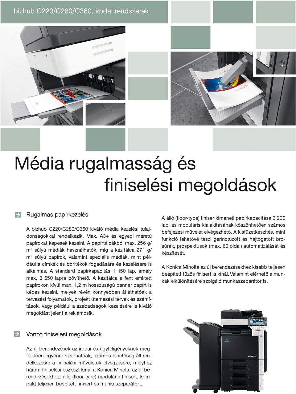 256 g/ m 2 súlyú médiák használhatók, míg a kézitálca 271 g/ m 2 súlyú papírok, valamint speciális médiák, mint például a címkék és borítékok fogadására és kezelésére is alkalmas.