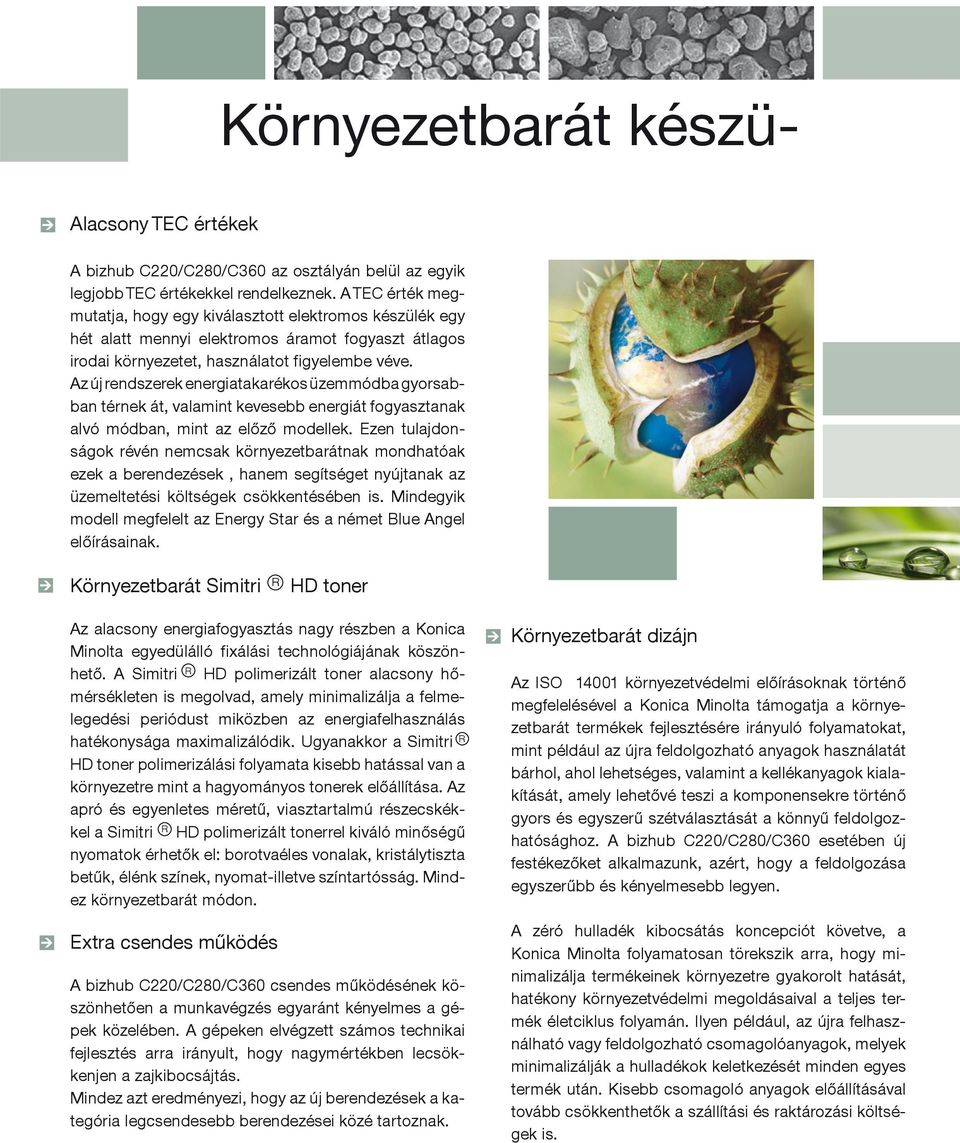 Az új rendszerek energiatakarékos üzemmódba gyorsabban térnek át, valamint kevesebb energiát fogyasztanak alvó módban, mint az előző modellek.