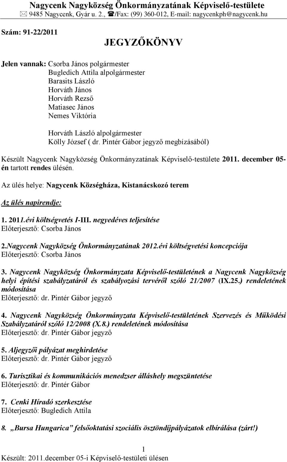 alpolgármester Kölly József ( dr. Pintér Gábor jegyző megbízásából) Készült Nagycenk Nagyközség Önkormányzatának Képviselő-testülete 2011. december 05- én tartott rendes ülésén.