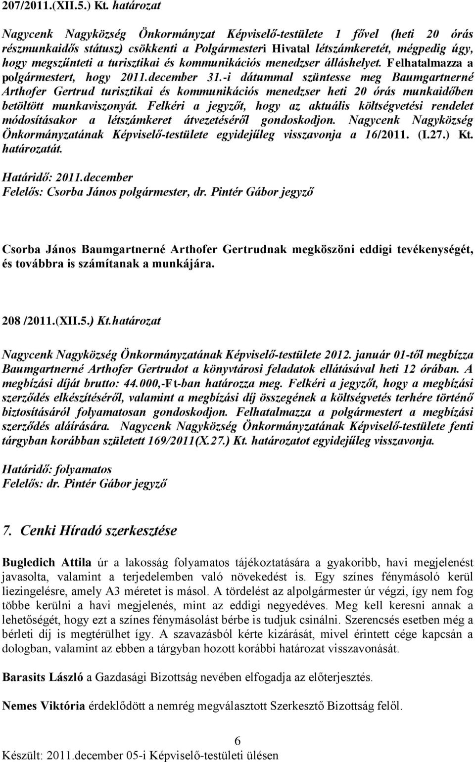 turisztikai és kommunikációs menedzser álláshelyet. Felhatalmazza a polgármestert, hogy 2011.december 31.