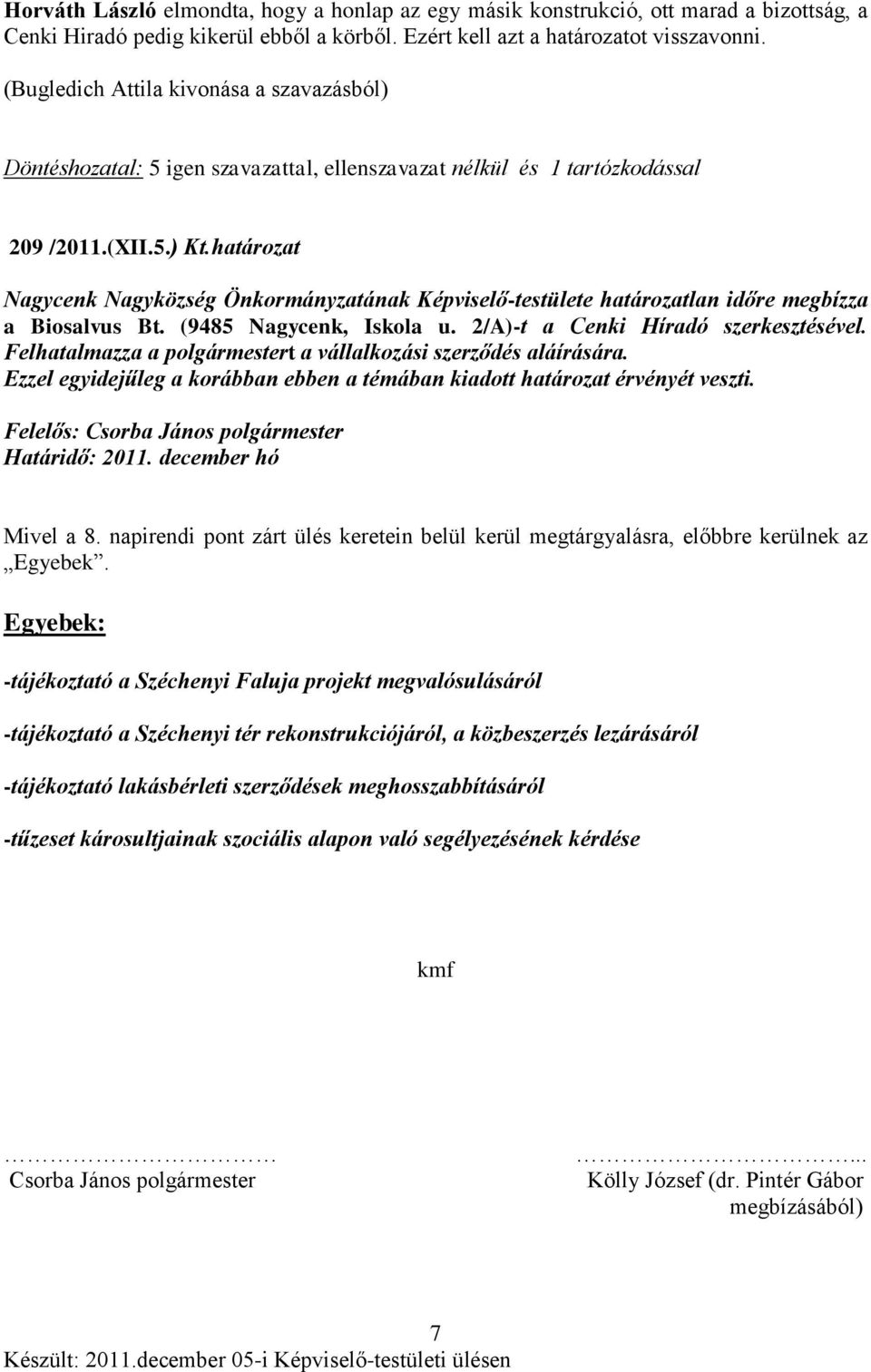 határozat Nagycenk Nagyközség Önkormányzatának Képviselő-testülete határozatlan időre megbízza a Biosalvus Bt. (9485 Nagycenk, Iskola u. 2/A)-t a Cenki Híradó szerkesztésével.