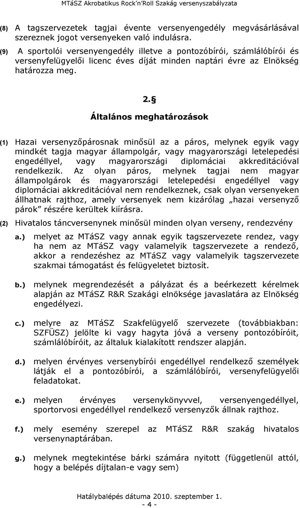 Általános meghatározások (1) Hazai versenyzőpárosnak minősül az a páros, melynek egyik vagy mindkét tagja magyar állampolgár, vagy magyarországi letelepedési engedéllyel, vagy magyarországi