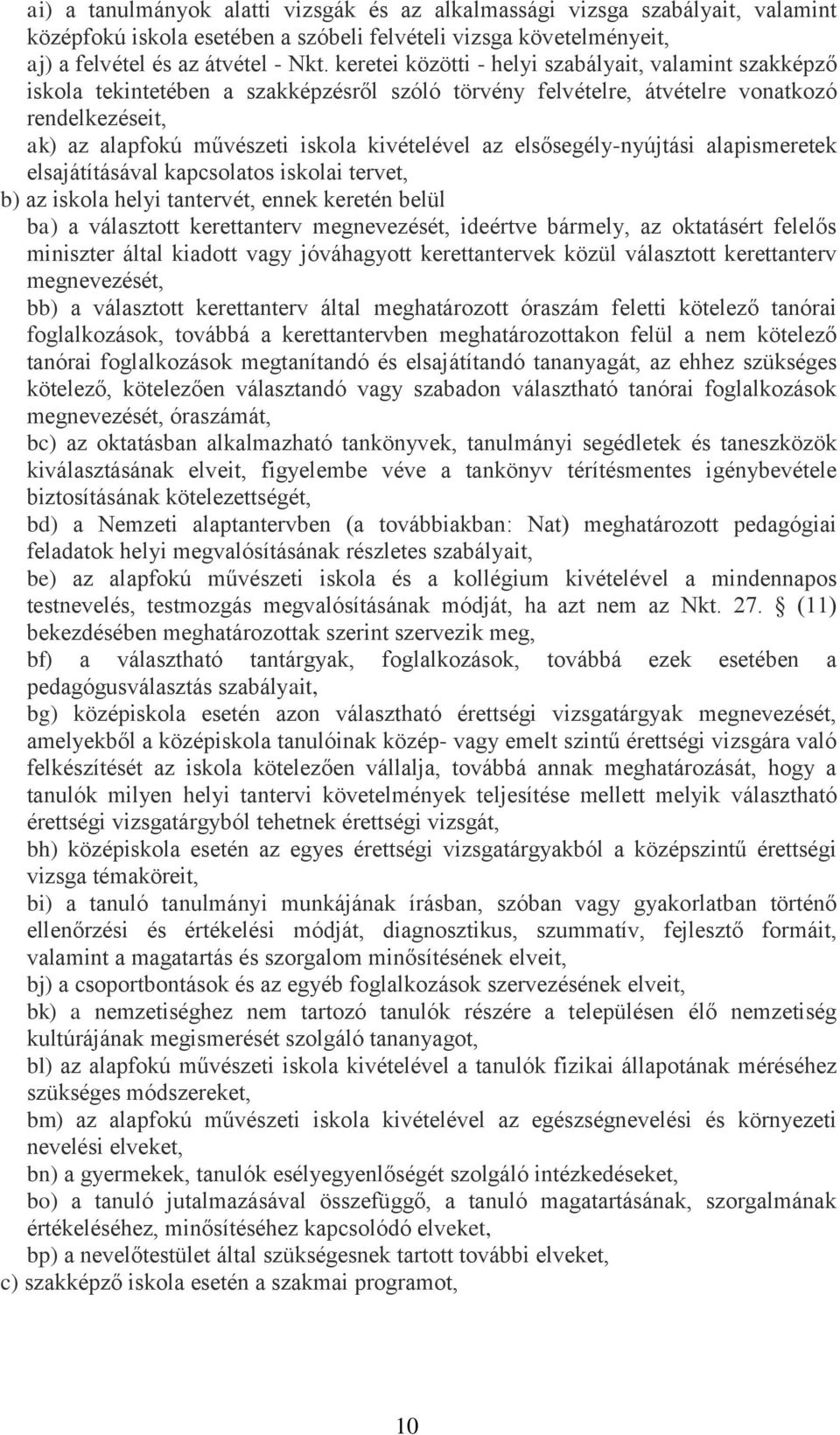 az elsősegély-nyújtási alapismeretek elsajátításával kapcsolatos iskolai tervet, b) az iskola helyi tantervét, ennek keretén belül ba) a választott kerettanterv megnevezését, ideértve bármely, az