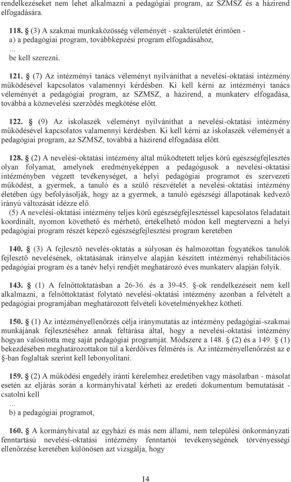 (7) Az intézményi tanács véleményt nyilváníthat a nevelési-oktatási intézmény működésével kapcsolatos valamennyi kérdésben.