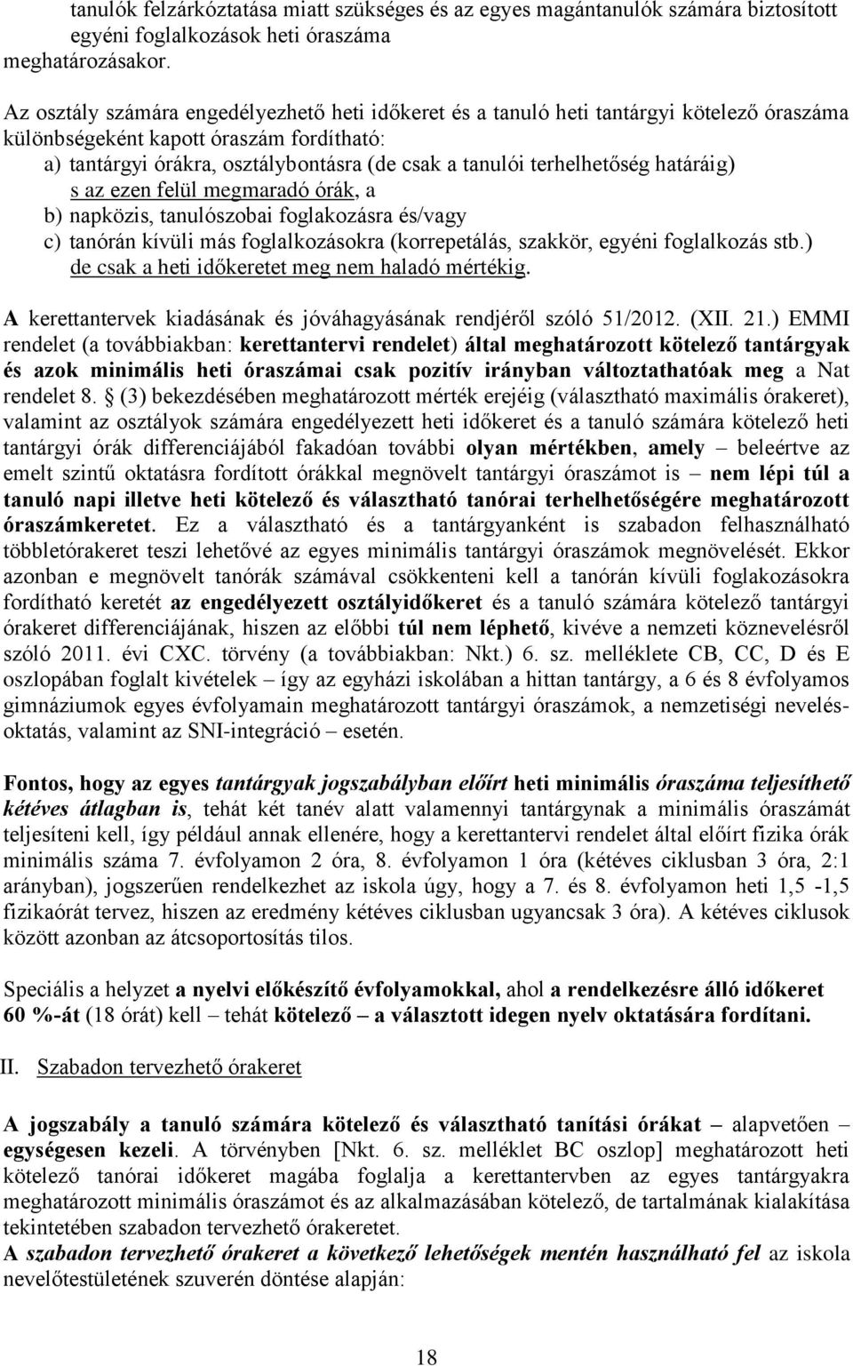 terhelhetőség határáig) s az ezen felül megmaradó órák, a b) napközis, tanulószobai foglakozásra és/vagy c) tanórán kívüli más foglalkozásokra (korrepetálás, szakkör, egyéni foglalkozás stb.