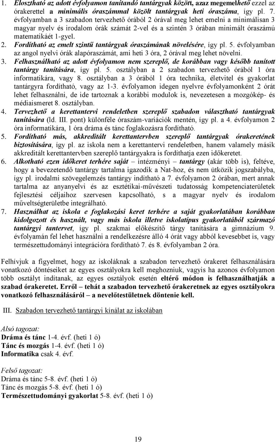 5. évfolyamban az angol nyelvi órák alapóraszámát, ami heti 3 óra, 2 órával meg lehet növelni. 3. Felhasználható az adott évfolyamon nem szereplő, de korábban vagy később tanított tantárgy tanítására, így pl.