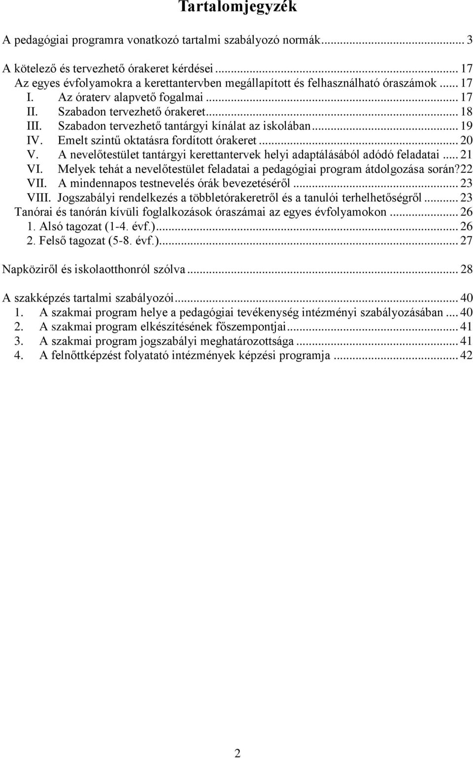 Szabadon tervezhető tantárgyi kínálat az iskolában... 19 IV. Emelt szintű oktatásra fordított órakeret... 20 V. A nevelőtestület tantárgyi kerettantervek helyi adaptálásából adódó feladatai... 21 VI.