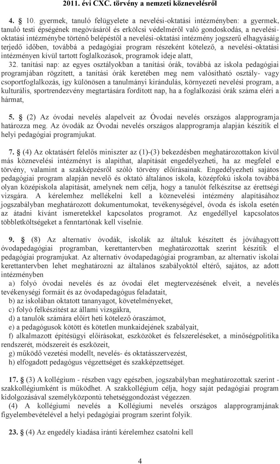 a nevelési-oktatási intézmény jogszerű elhagyásáig terjedő időben, továbbá a pedagógiai program részeként kötelező, a nevelési-oktatási intézményen kívül tartott foglalkozások, programok ideje alatt,