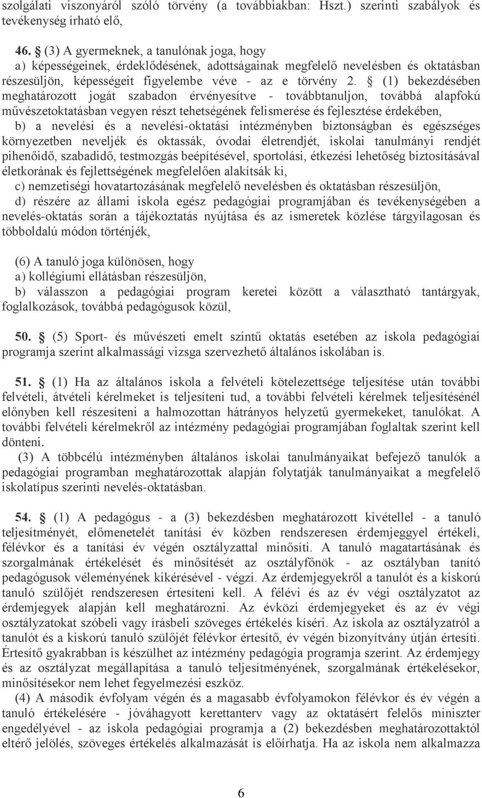 (1) bekezdésében meghatározott jogát szabadon érvényesítve - továbbtanuljon, továbbá alapfokú művészetoktatásban vegyen részt tehetségének felismerése és fejlesztése érdekében, b) a nevelési és a