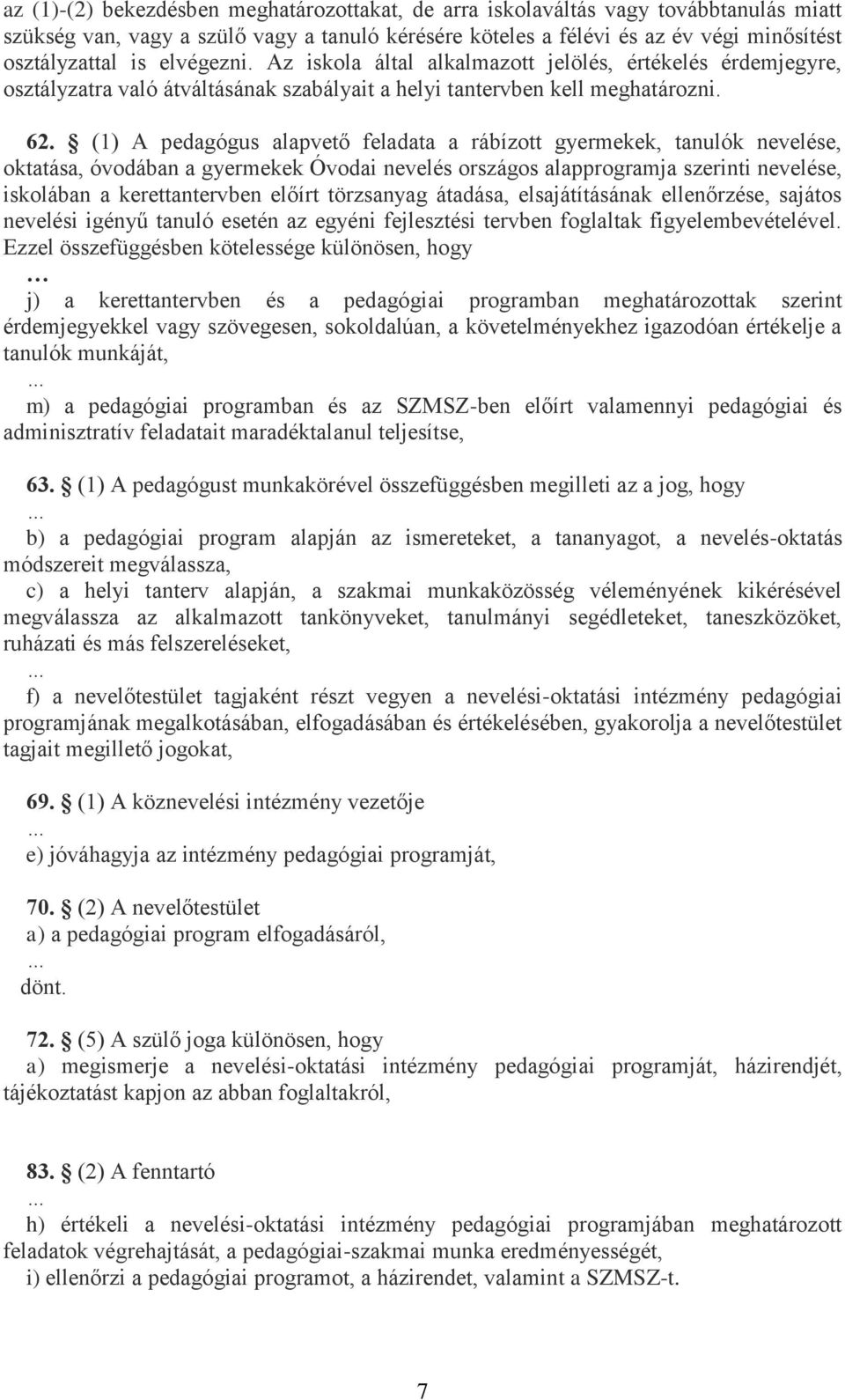 (1) A pedagógus alapvető feladata a rábízott gyermekek, tanulók nevelése, oktatása, óvodában a gyermekek Óvodai nevelés országos alapprogramja szerinti nevelése, iskolában a kerettantervben előírt