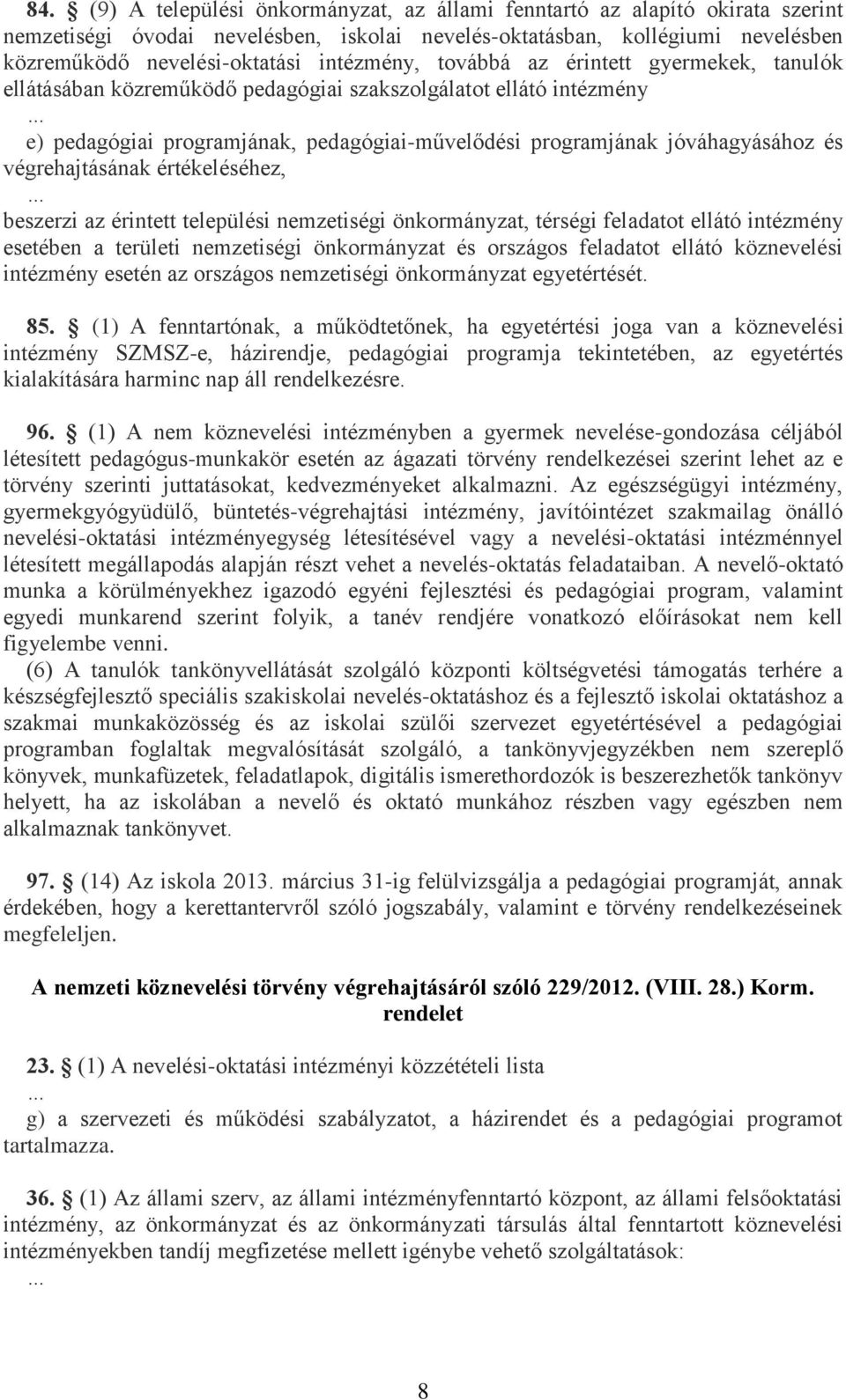 végrehajtásának értékeléséhez, beszerzi az érintett települési nemzetiségi önkormányzat, térségi feladatot ellátó intézmény esetében a területi nemzetiségi önkormányzat és országos feladatot ellátó