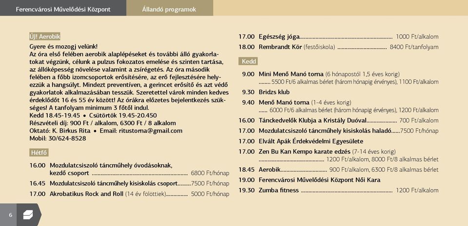 Az óra második felében a főbb izomcsoportok erősítésére, az erő fejlesztésére helyezzük a hangsúlyt. Mindezt preventíven, a gerincet erősítő és azt védő gyakorlatok alkalmazásában tesszük.
